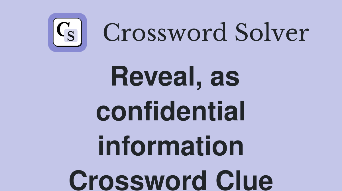 Reveal as confidential information Crossword Clue Answers